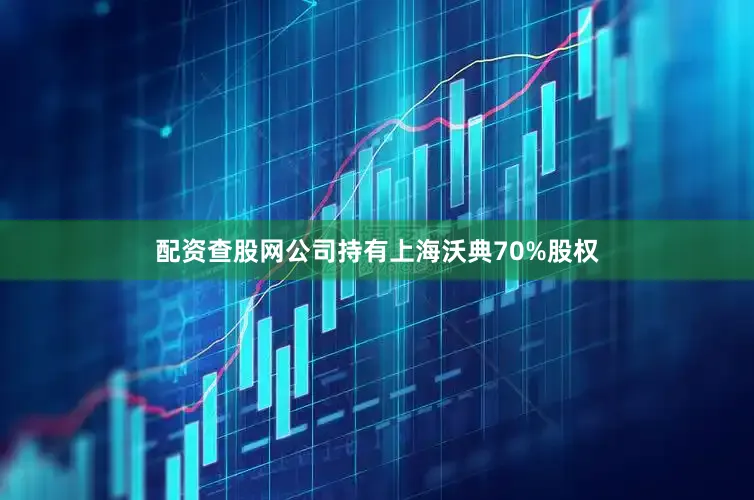 配资查股网公司持有上海沃典70%股权