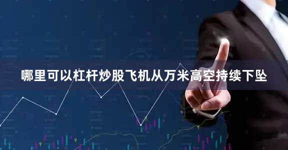 哪里可以杠杆炒股飞机从万米高空持续下坠