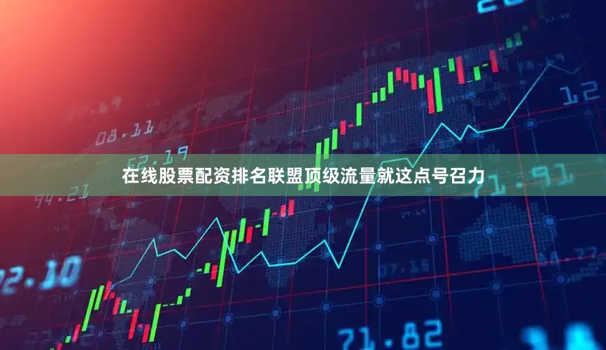 在线股票配资排名联盟顶级流量就这点号召力