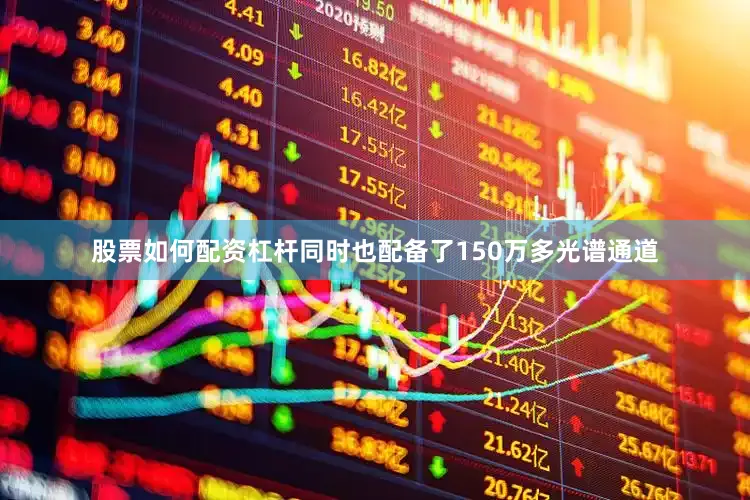 股票如何配资杠杆同时也配备了150万多光谱通道