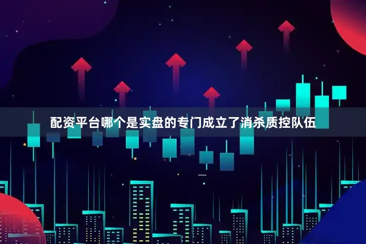 配资平台哪个是实盘的专门成立了消杀质控队伍