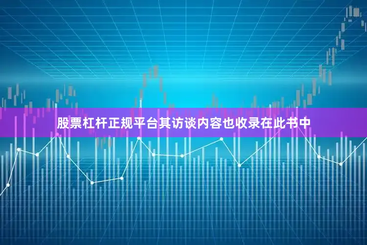 股票杠杆正规平台其访谈内容也收录在此书中