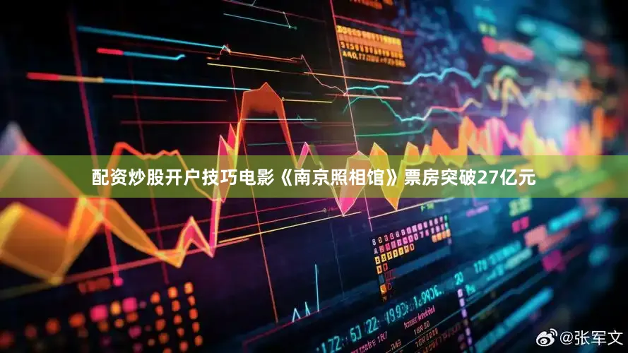 配资炒股开户技巧电影《南京照相馆》票房突破27亿元
