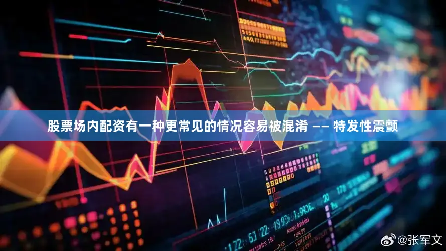 股票场内配资有一种更常见的情况容易被混淆 —— 特发性震颤