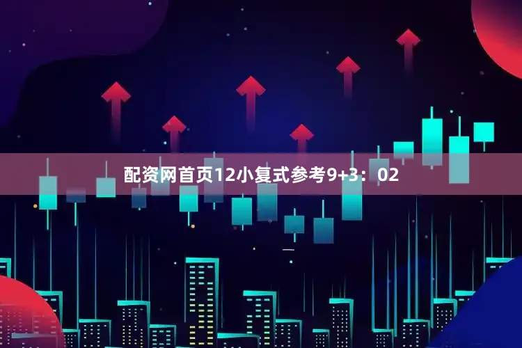 配资网首页12 小复式参考9+3:02