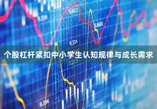 个股杠杆紧扣中小学生认知规律与成长需求